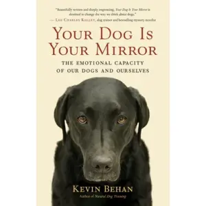 Your Dog Is Your Mirror: The Emotional Capacity of Our Dogs & Ourselves | (Paperback)